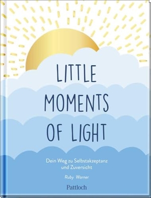 Warner, Ruby. Little Moments of Light - Dein Weg zu Selbstakzeptanz und Zuversicht | Liebevoll illustrierter Hoffnungsgeber, mit einfühlsamen Texten und Ratschlägen für kleine Glücksmomente. Pattloch Geschenkbuch, 2024.
