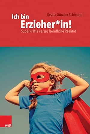 Günster-Schöning, Ursula. Ich bin Erzieher*in! - Superkräfte versus berufliche Realität. Vandenhoeck + Ruprecht, 2018.