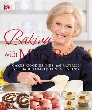 Berry, Mary. Baking with Mary Berry - Cakes, Cookies, Pies, and Pastries from the British Queen of Baking. DK Publishing (Dorling Kindersley), 2015.