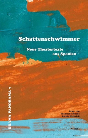 Muche, Franziska / Carola Heinrich (Hrsg.). Schattenschwimmer - Neue Theatertexte aus Spanien. Neofelis Verlag GmbH, 2022.