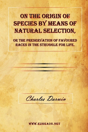 Darwin, Charles. On the Origin of Species by Means of Natural Selection, or The Preservation of Favoured Races in the Struggle for Life.. EZreads Publications, LLC, 2009.