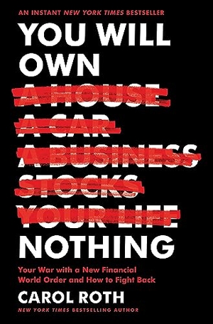 Roth, Carol. You Will Own Nothing - Your War with a New Financial World Order and How to Fight Back. Thomas Nelson, 2023.