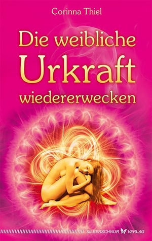 Thiel, Corinna. Die weibliche Urkraft wiedererwecken. Silberschnur Verlag Die G, 2014.