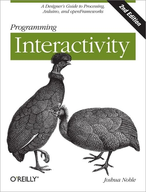 Noble. Programming Interactivity - A Designer's Guide to Processing, Arduino, and Openframeworks. O'Reilly Media, 2012.