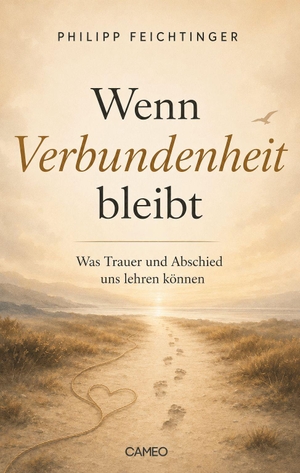 Feichtinger, Philipp. Wenn Verbundenheit bleibt - Was Trauer und Abschied uns lehren können. Cameo Verlag GmbH, 2026.