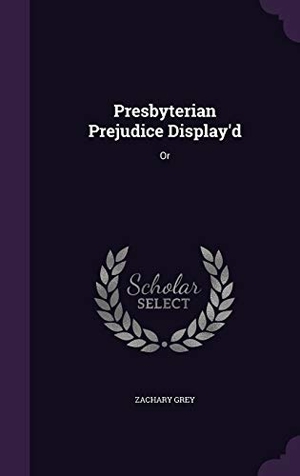 Grey, Zachary. Presbyterian Prejudice Display'd: Or. Touchladybirdlucky Studios, 2015.