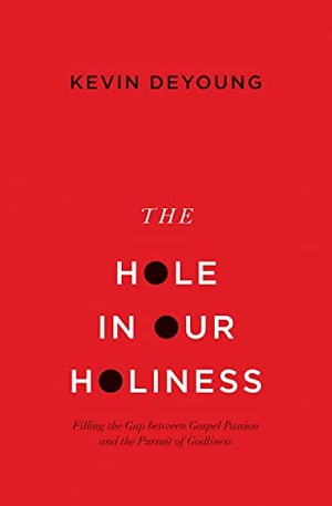 Deyoung, Kevin. The Hole in Our Holiness - Filling the Gap Between Gospel Passion and the Pursuit of Godliness (Paperback Edition). Crossway, 2014.