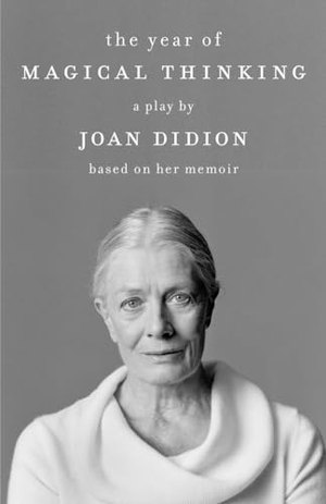 Didion, Joan. The Year of Magical Thinking - A Play by Joan Didion Based on Her Memoir. Knopf Doubleday Publishing Group, 2007.