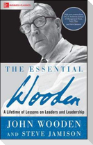 The Essential Wooden: A Lifetime of Lessons on Leaders and Leadership