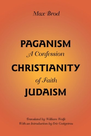 Brod, Max. Paganism - Christianity - Judaism - A Confession of Faith. University of Alabama Press, 2010.