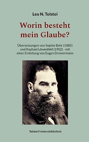 Tolstoi, Leo N.. Worin besteht mein Glaube? - Übersetzungen von Sophie Behr (1885) und Raphael Löwenfeld (1902) - mit einer Einleitung von Eugen Drewermann. Books on Demand, 2023.