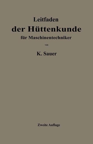 Sauer, Kurt. Leitfaden der Hüttenkunde für Maschinentechniker. Springer Berlin Heidelberg, 1922.