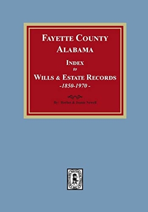 Newell / Jeanie Newell. Fayette County, Alabama Index to Wills and Estates, 1851-1974. Southern Historical Press, 2022.