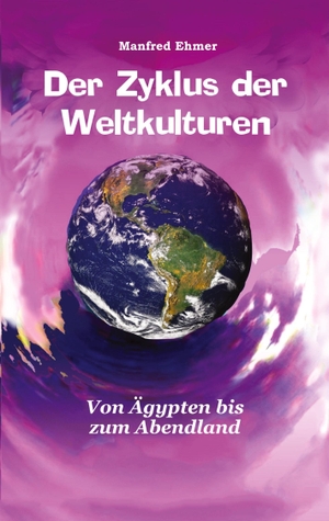 Ehmer, Manfred. Der Zyklus der Weltkulturen - Von Ägypten bis zum Abendland. Theophania Verlag, 2021.
