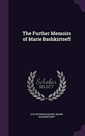 De Maupassant, Guy / Marie Bashkirtseff. The Further Memoirs of Marie Bashkirtseff. For Our Sun Publishing, 2016.