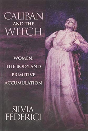 Federici, Silvia. Caliban and the Witch - Women, the Body and Primitive Accumulation. Autonomedia, 2004.