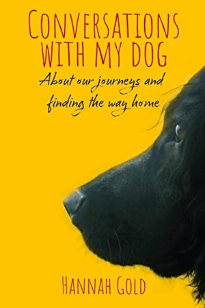 Gold, Hannah. Conversations With My Dog - About our journeys and finding the way home. The Self-Publishing Partnership Ltd, 2022.
