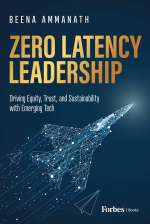 Ammanath, Beena. Zero Latency Leadership - Driving Equity, Trust, and Sustainability with Emerging Tech. Advantage Media Group (IPS), 2023.