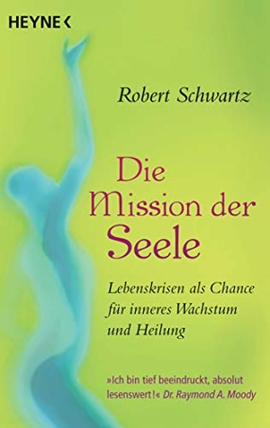 Schwartz, Robert. Die Mission der Seele - Lebenskrisen und Schicksalsschläge als Chance für inneres Wachstum und Heilung. Heyne Taschenbuch, 2019.