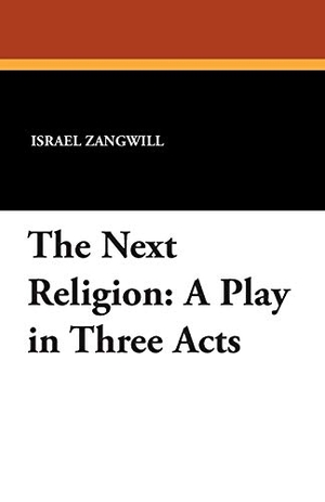 Zangwill, Israel. The Next Religion - A Play in Three Acts. Wildside Press, 2024.