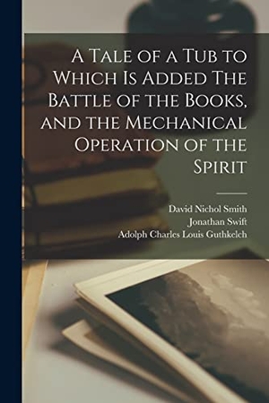 Swift, Jonathan / Smith, David Nichol et al. A Tale of a tub to Which is Added The Battle of the Books, and the Mechanical Operation of the Spirit. Creative Media Partners, LLC, 2022.