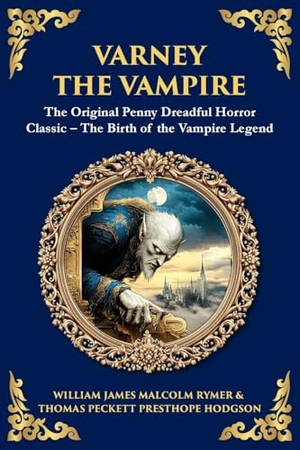Rymer, James Malcolm / Thomas Peckett Prest. Varney the Vampire - The Original Victorian Vampire Saga - Gothic Horror, Romance, and Suspense. The Library of Alexandria, 2025.