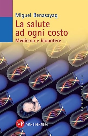 Benasayag, Miguel. La salute ad ogni costo. Medicina e biopotere. Vita e Pensiero, 2009.