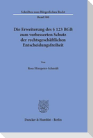 Die Erweiterung des § 123 BGB zum verbesserten Schutz der rechtsgeschäftlichen Entscheidungsfreiheit