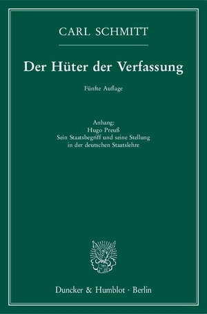 Schmitt, Carl. Der Hüter der Verfassung - Anhang: Hugo Preuß. Sein Staatsbegriff und seine Stellung in der deutschen Staatslehre. Duncker & Humblot GmbH, 2016.