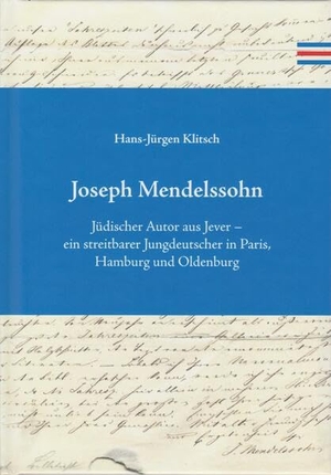 Klitsch, Hans-Jürgen. Joseph Mendelssohn - Jüdischer Autor aus Jever - ein streitbarer Jungdeutscher in Paris, Hamburg und Oldenburg. Isensee Florian GmbH, 2026.