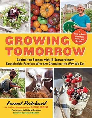 Pritchard, Forrest. Growing Tomorrow - A Farm-To-Table Journey in Photos and Recipes: Behind the Scenes with 18 Extraordinary Sustainable Farmers Who Are Changing the Way We Eat. Experiment, 2015.