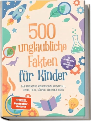 Schönfeld, Lorena. 500 unglaubliche Fakten für Kinder: Das spannende Wissensbuch zu Weltall, Dinos, Tiere, Körper, Technik & mehr - inkl. Mitmachseiten, Quiz, Experimenten uvm.. Edition Lunerion, 2026.