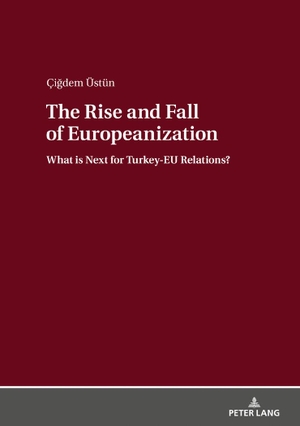 Üstün, Çi¿dem. The Rise and Fall of Europeanization - What is Next for Turkey-EU Relations?. Peter Lang, 2018.