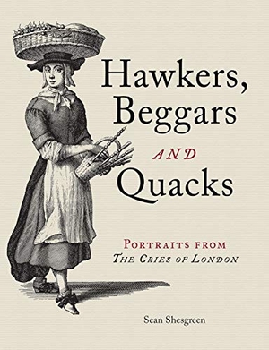 Shesgreen, Sean. Hawkers, Beggars and Quacks - Portraits from the Cries of London. Bodleian Library, 2021.