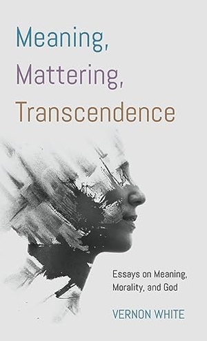 White, Vernon. Meaning, Mattering, Transcendence. Cascade Books, 2023.