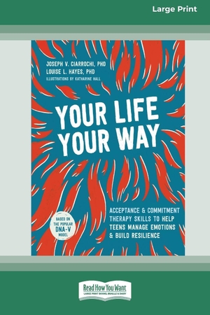 Ciarrochi, Joseph V / Louise L. Hayes. Your Life, Your Way - Acceptance and Commitment Therapy Skills to Help Teens Manage Emotions and Build Resilience [Standard Large Print]. ReadHowYouWant, 2021.