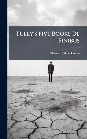 Cicero, Marcus Tullius. Tully's Five Books De Finibus. Tradd Street Press, 2025.