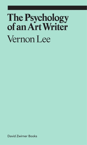 Lee, Vernon. The Psychology of an Art Writer. David Zwirner, 2018.