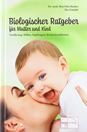 Bruker, M. O. / Ilse Gutjahr. Biologischer Ratgeber für Mutter und Kind - Ernährung, Stillen, Impfungen, Kinderkrankheiten. Emu-Verlags-GmbH, 2020.