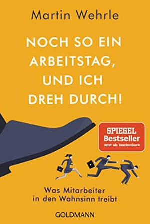 Wehrle, Martin. Noch so ein Arbeitstag, und ich dreh durch! - Was Mitarbeiter in den Wahnsinn treibt. Goldmann TB, 2021.