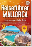 REISEFÜHRER MALLORCA - Eine unvergessliche Reise: Erkunden Sie alle Traumorte und Sehenswürdigkeiten und erleben Sie Kulinarisches, Action, Spaß, Entspannung uvm. (inkl. interaktivem Kartenkonzept)