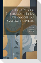 Lecons Sur La Physiologie Et La Pathologie Du Systeme Nerveux; Volume 1