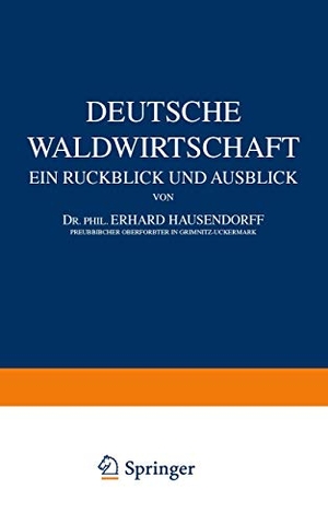 Hausendorff, Erhard / Benade, Wilh. et al. Deutsche Waldwirtschaft - Ein Ruckblick und Ausblick. Springer Berlin Heidelberg, 1927.