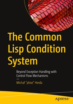 Herda, Micha¿ "phoe". The Common Lisp Condition System - Beyond Exception Handling with Control Flow Mechanisms. Apress, 2020.