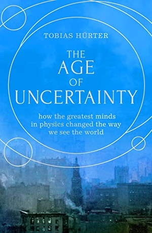 Hürter, Tobias. The Age of Uncertainty - how the greatest minds in physics changed the way we see the world. Scribe UK, 2022.