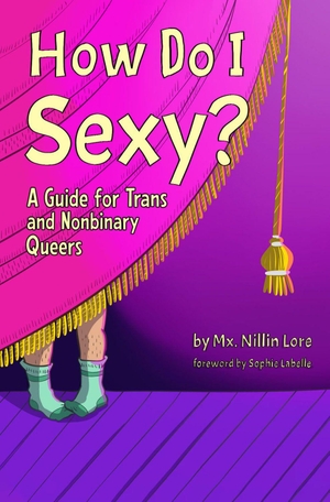 Lore, Nillin. How Do I Sexy? - A Guide for Trans and Nonbinary Queers. Thornapple Press, 2024.
