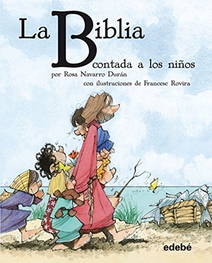 Navarro Durán, Rosa / Francesc Rovira. Bibilioteca escolar clásiscos contados a los niños. La Biblia contada a los niños. Editorial Edebé, 2013.