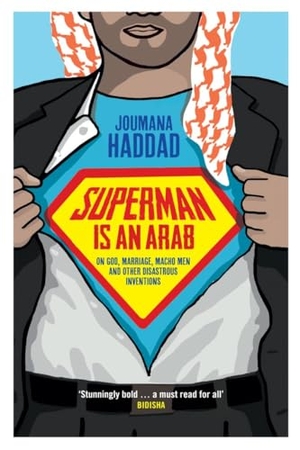 Haddad, Joumana. Superman is an Arab. Saqi Books, 2012.