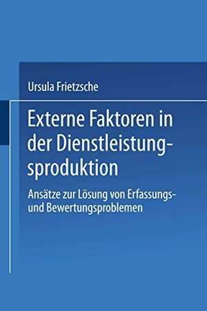 Frietzsche, Ursula. Externe Faktoren in der Dienstleistungsproduktion - Ansätze zur Lösung von Erfassungsund Bewertungsproblemen. Deutscher Universitätsverlag, 2001.