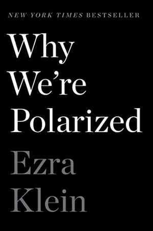 Klein, Ezra. Why We're Polarized. Avid Reader Press / Simon & Schuster, 2020.